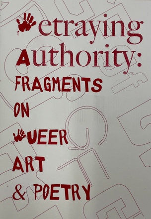 Betraying Authority: Fragments on Queer Art and Poetry [Fourth Edition]