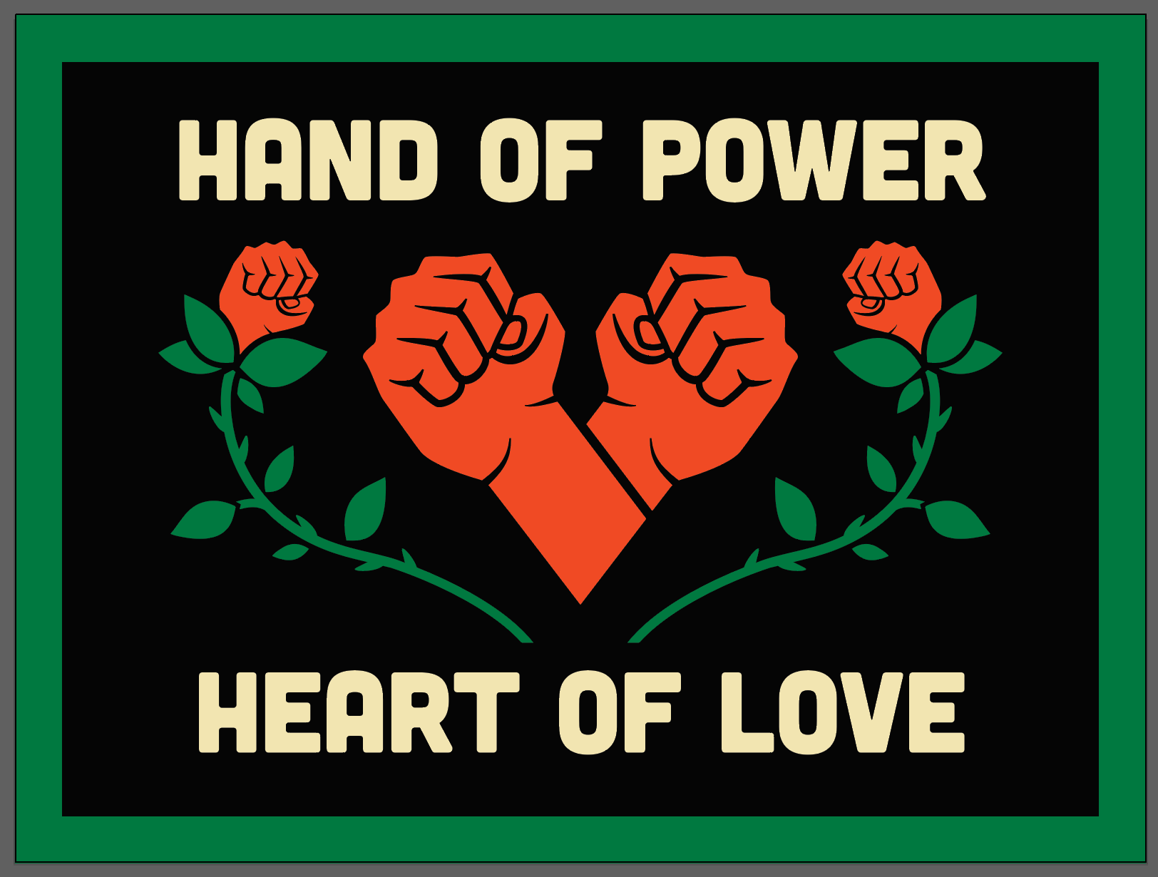 Large banner with black background and green border with words “Hand of Power, Heart of Love” on it. In center are two red fists in the shape of a heart.
