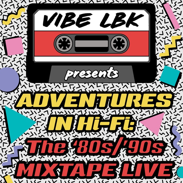 Cactus Theater and Vibe LBK: Adventures in Hi-Fi: The ’80s/’90s Mixtape LIVE!