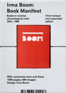 Irma Boom : The Architecture of the Book (Revised & Augmented Biography Books In Reverse Chronological Order 2013-1986)