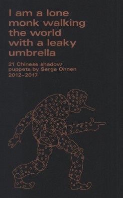 I Am A Lone Monk Walking The World With A Leaky Umbrella : 21 Chinese Shadow-puppets 2012-2017