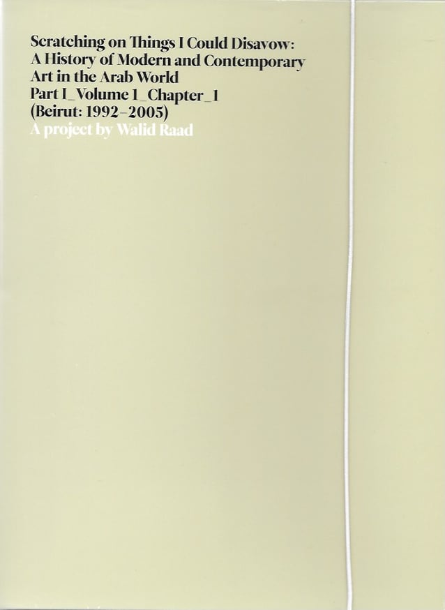 Scratching on Things I Could Disavow: A History of Modern and Contemporary Art in the Arab World: Part 1_Volume 1_Chapter 1 (Beirut: 1992-2005)