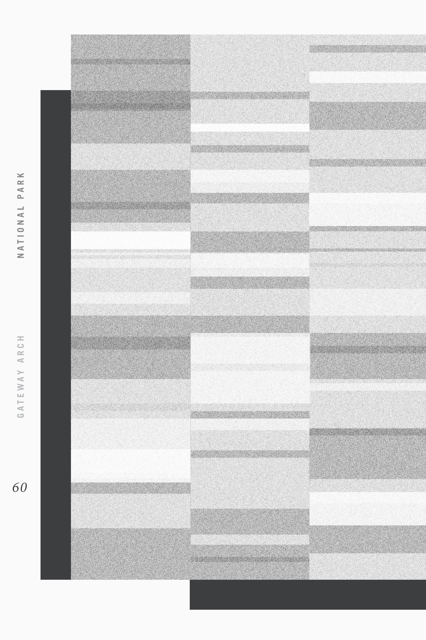 Three columns made of rectangles of varying shades of gray take up most of the page. Two long, dark gray rectangles hug the columns on the bottom and left side. The left contains text that reads "60 / GATEWAY ARCH / NATIONAL PARK"