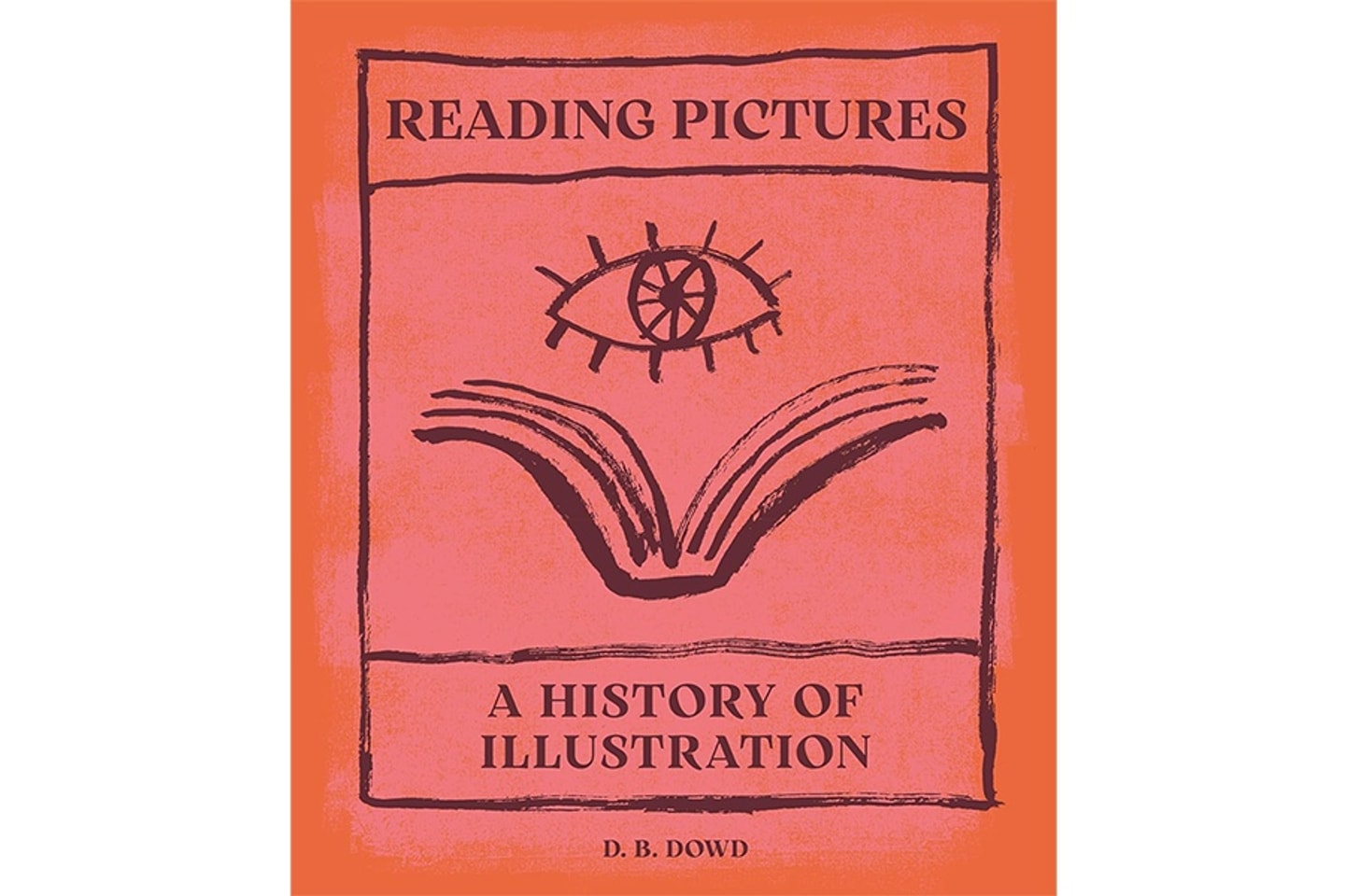 Red-orange book cover with the words Reading Pictures: A History of Illustration and an illustration of an open book with an eye above it.