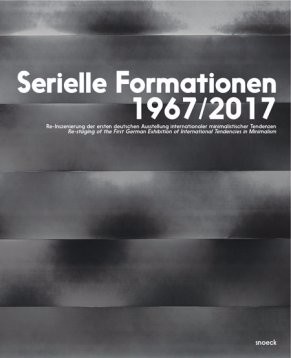 Serial Formations 1967/2017: Re-staging of the First German Exhibition of International Tendencies in Minimalism