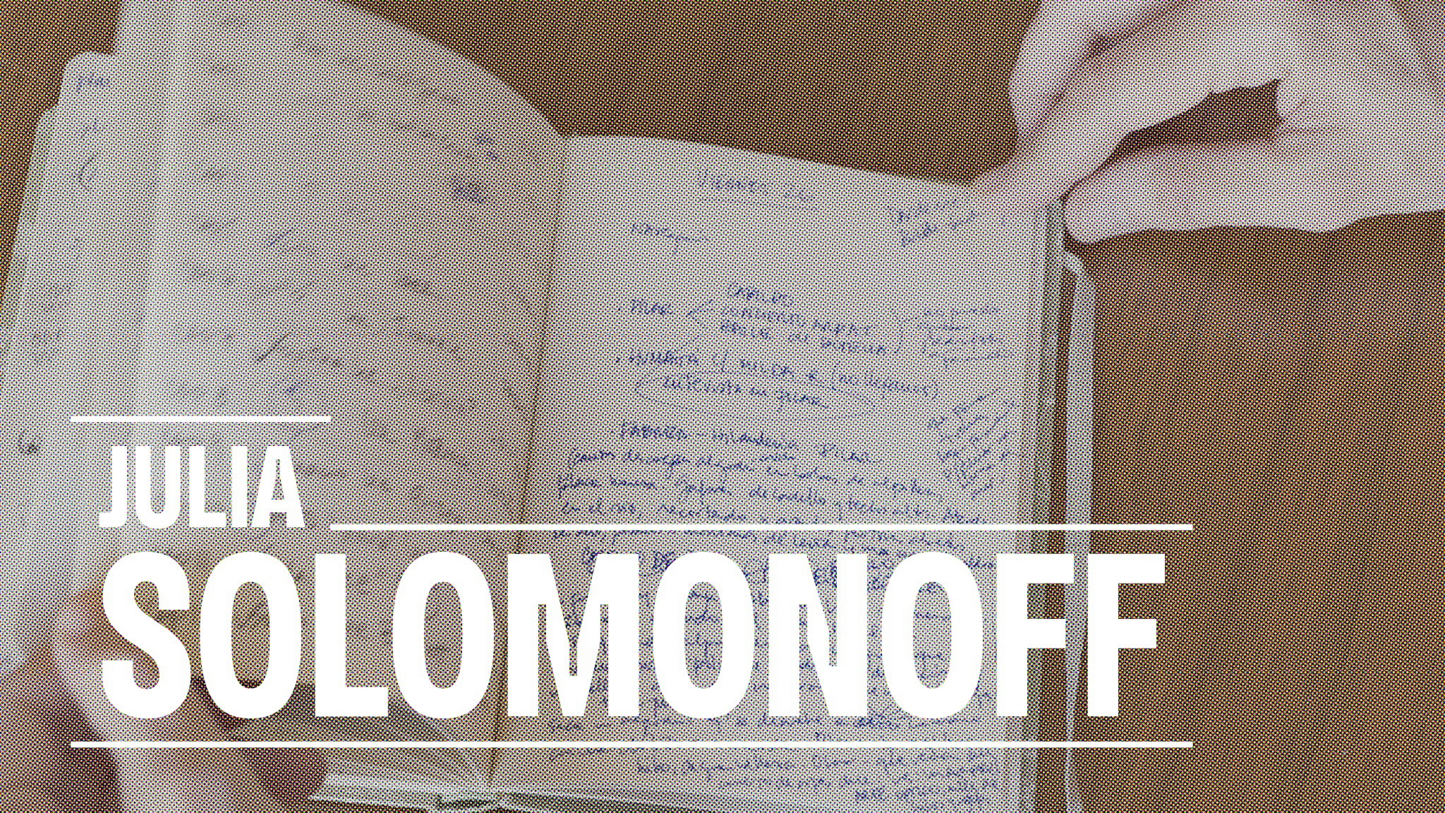 The name Julia Solomonoff in white type over an image of a notebook with writing in it held open by three fingers in its top right corner