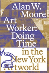 Art Worker: Doing Time in the New York Art World