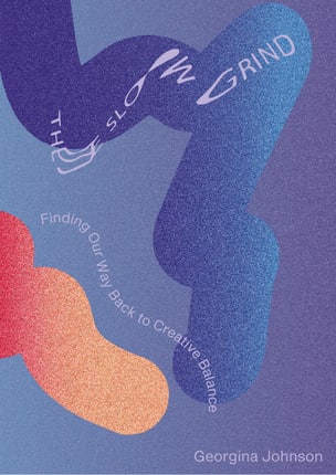 The Slow Grind: Finding Our Way Back to Creative Balance