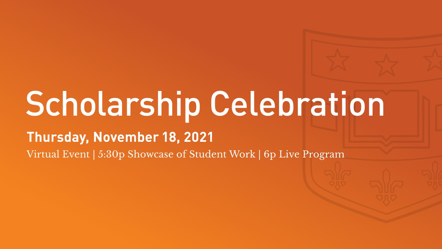 Title slide with an orange, gradient background and white text stating Scholarship Celebration, Thursday, November 18, 2021, Virtual Event | 5:30p Showcase of student work | 6p Live program