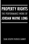 Property Rights : The Performance Work of Jordan Wayne Long