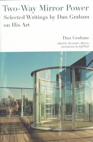 Two-Way Mirror Power : Selected Writings by Dan Graham on His Art