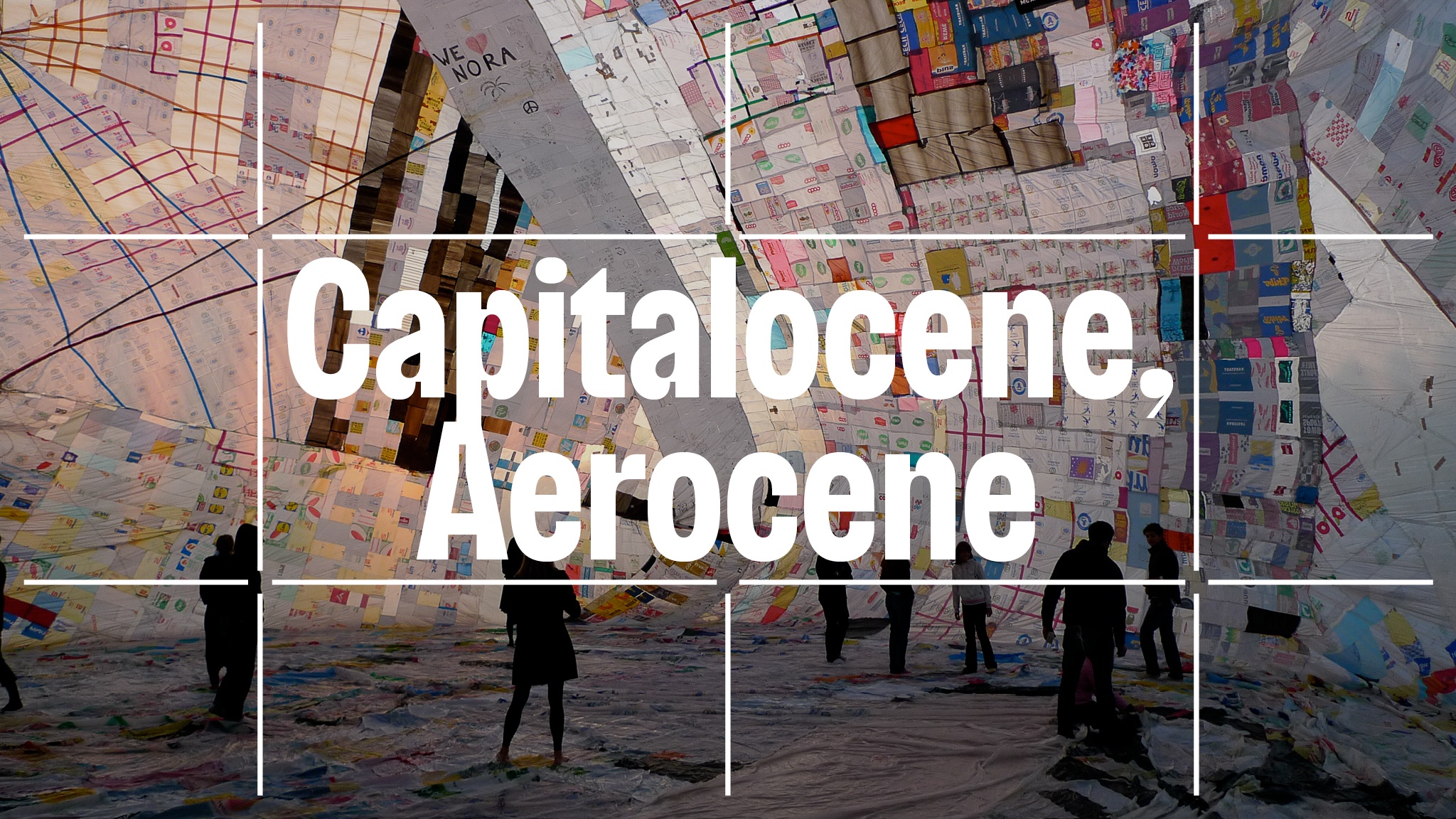 The event title "Capitalocene, Aerocene" overlaid on a photo of people wandering around a cavernous inflated balloon made from a colorful patchwork of recycled plastic bags.