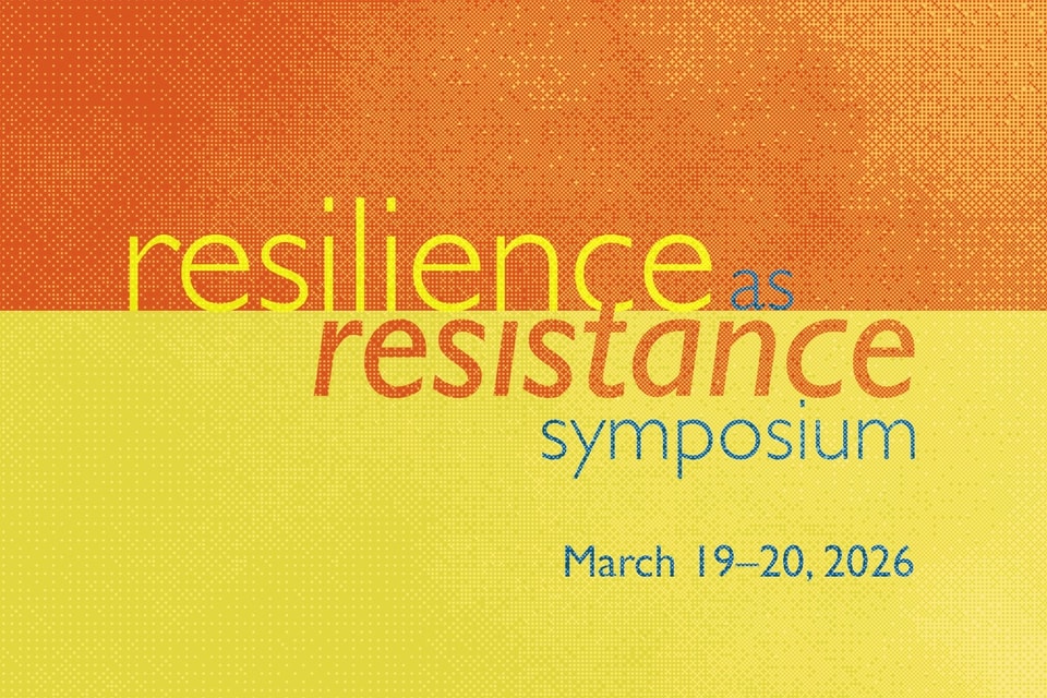 A graphic with orange on the top half and yellow on the bottom half with the words Resilience as Resistance Symposium, March 19-20, 2026