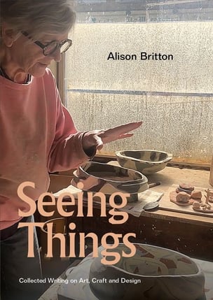 Seeing Things: Collected Writing on Art, Craft and Design