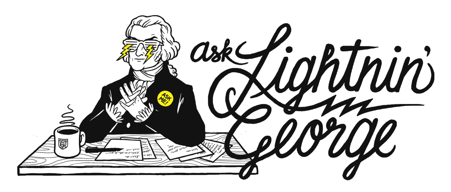Illustrated graphic of George Washington sitting at a desk wearing shutter shades with lightning bolts shooting out of his eyes with script text that reads, "Ask Lightnin' George."