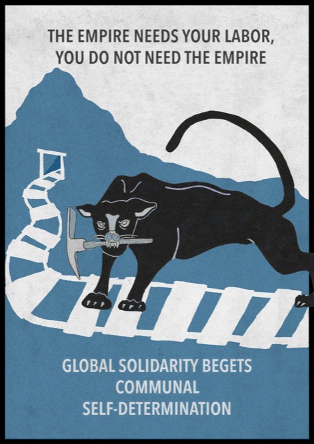 Poster with a panther with a pick-ax in its mouth standing at the entrance of a mine with the headline "THE EMPIRE NEEDS YOUR LABOR, YOU DO NOT NEED THE EMPIRE."