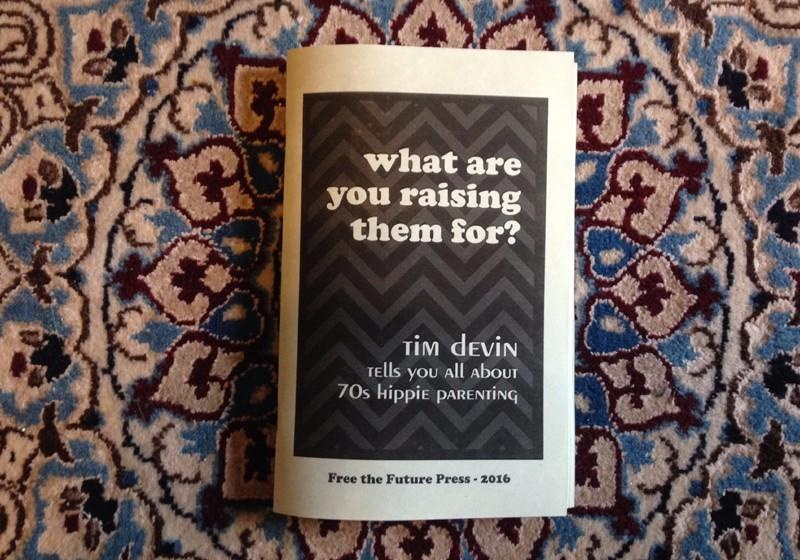 What are you raising them for? Tim Devin tells you all about 70s hippie parenting
