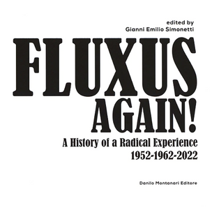 FLUXUS, AGAIN! --  A History of a Radical Experience 1952-1962-2022