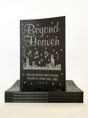 Beyond Heaven: Chicago House Party Flyers, Volume III, From 1983-1992