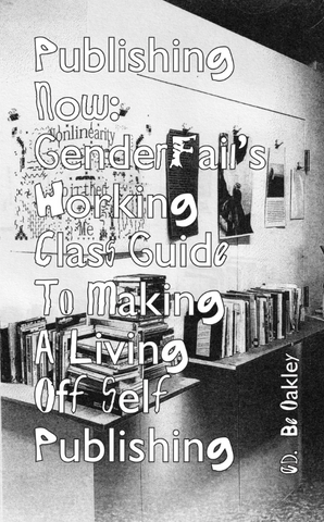 Publishing Now: GenderFail’s Working Class Guide To Making A Living Off Self Publishing [Second Edition]