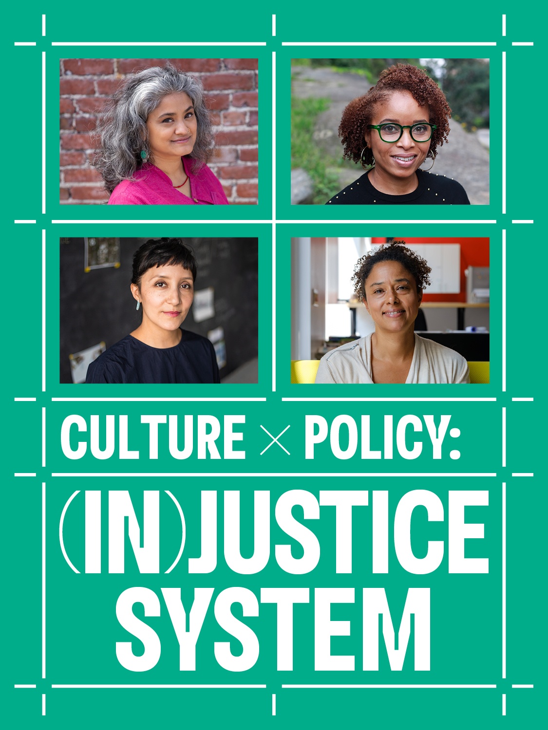 A white grid on a green background that contains four photos of participants in the Culture x Policy: (In)Justice System conversation, Clockwise from top left: sujatha baliga, Nicole Fleetwood, Deanna Van Buren, and Maria Gaspar.