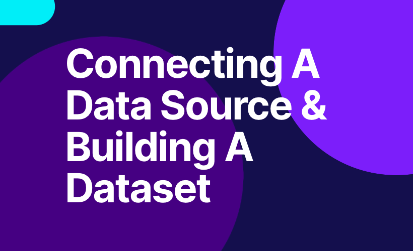 Connecting a Data Source & Building a Dataset