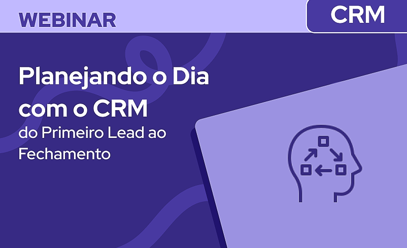 Planejando o Dia com o CRM - do Primeiro Lead ao Fechamento