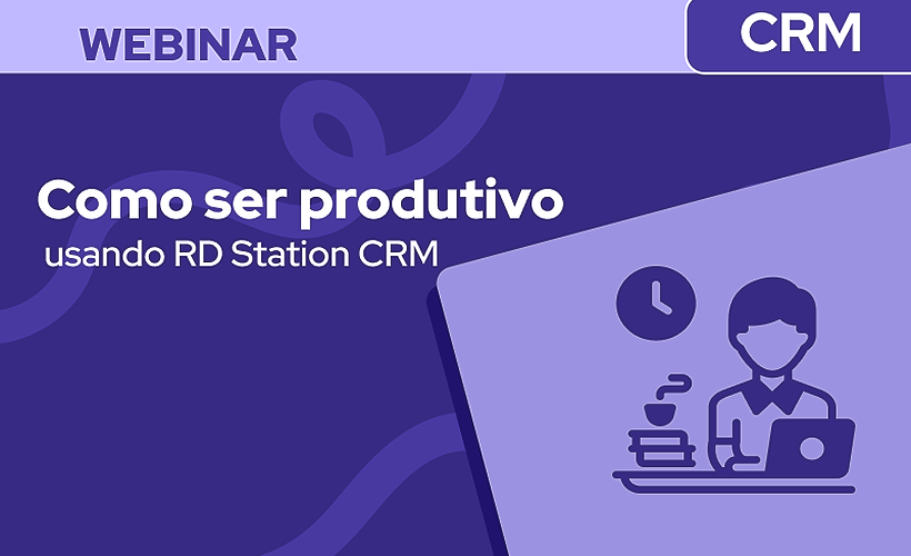 Como ser produtivo usando o RD Station CRM