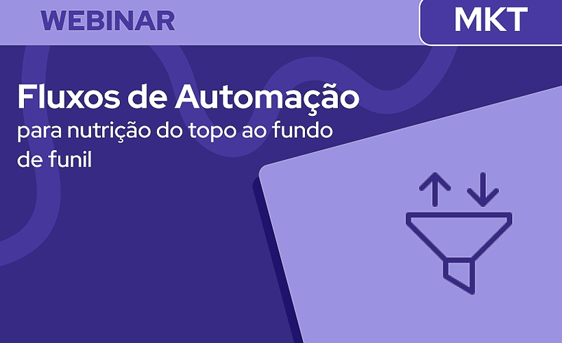Fluxos de Automação para nutrição: do topo ao fundo de funil
