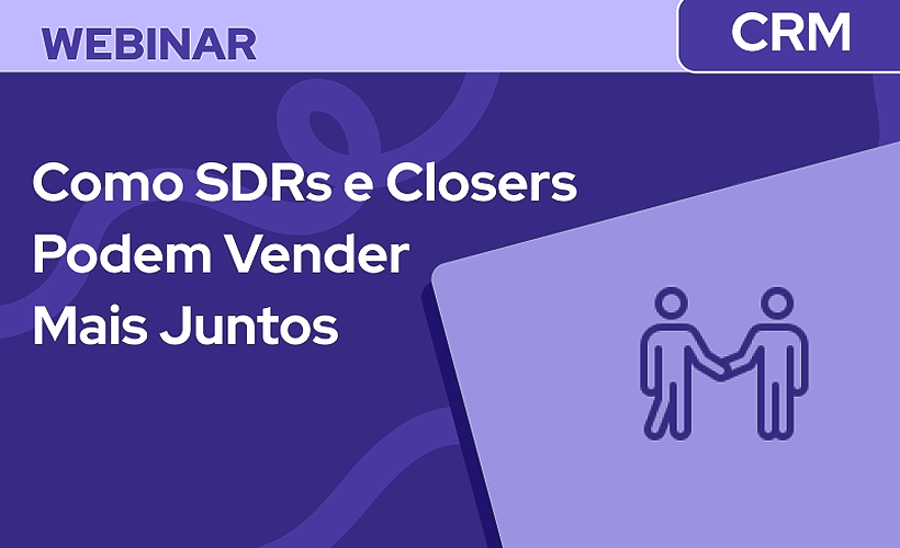 Como SDRs e Closers Podem Vender Mais Juntos