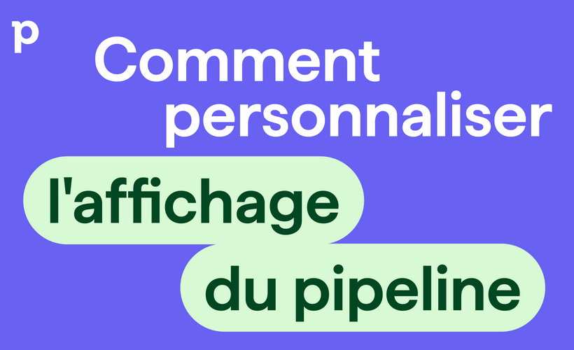 Comment personnaliser l'affichage du pipeline