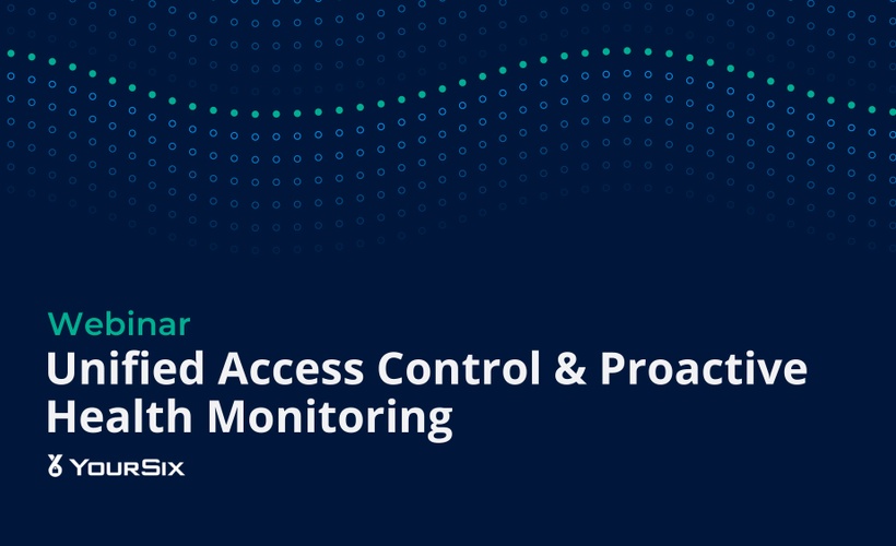 Webinar: Unified Access Control & Proactive Health Monitoring