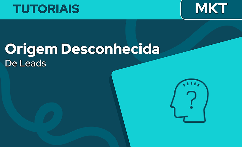 Por que a origem do lead está como desconhecida?