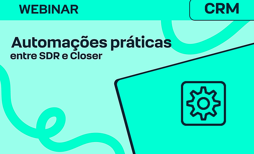 Organização que vende: automações práticas entre SDR e Closer