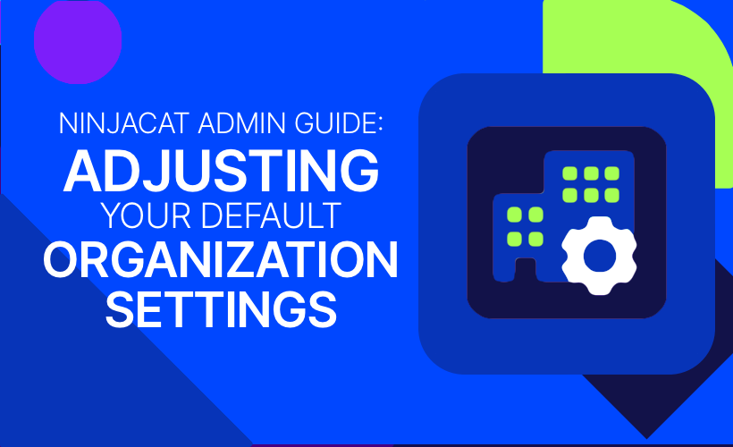 NinjaCat Admin Guide: Adjusting Your Default Organization Settings