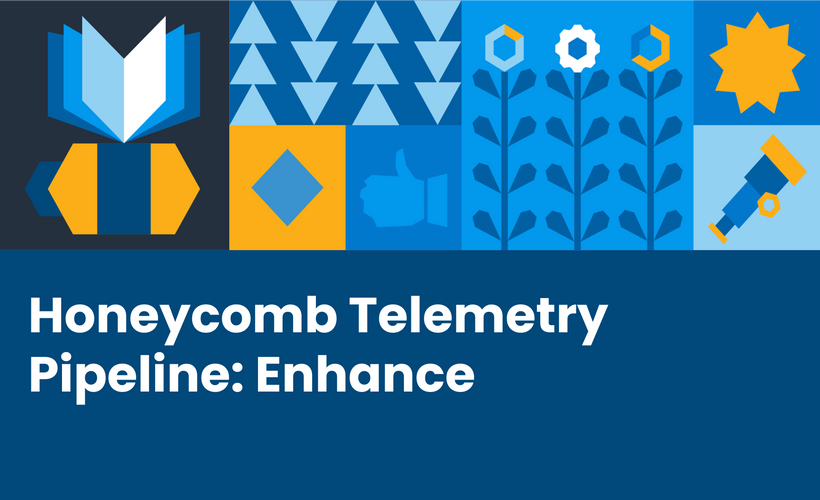 Honeycomb Telemetry Pipeline: Enhance